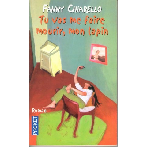Tu vas me faire mourir, mon lapin - Roman de Fanny Chiarello - Ocazlivres.com