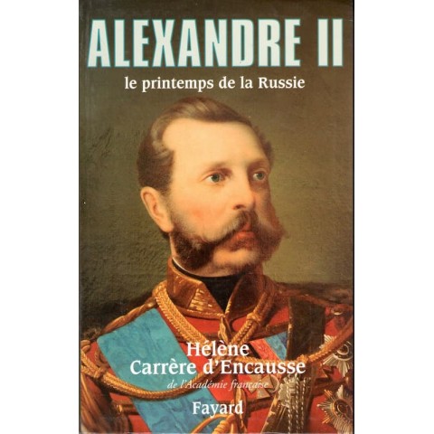 Alexandre II - Le printemps de la Russie - Roman de Hélène Carrère d'Encausse - Ocazlivres.com