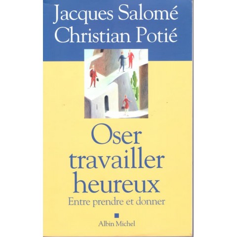 Oser travailler heureux - Roman de Jacques Salomé et Christian Potié - Ocazlivres.com