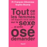 TOUT CE QUE LES FEMMES ONT TOUJOURS VOULU SAVOIR SUR LE SEXE... ET ENFIN OSE DEMANDER - Pr FRANCOIS OLIVENNES