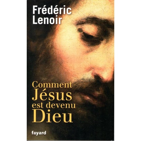 Comment Jésus est devenu Dieu - Roman de Frédéric Lenoir - Ocazlivres.com